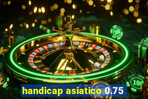 handicap asiatico 0.75